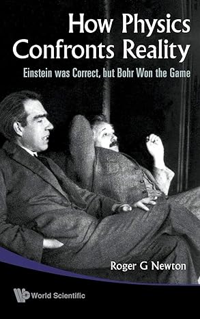 how physics confronts reality einstein was correct but bohr won the game 1st edition roger g newton