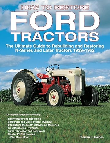 how to restore ford tractors the ultimate guide to rebuilding and restoring n series and later tractors 1939