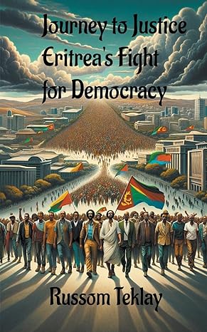 journey to justice eritreas fight for democracy 1st edition russom teklay b0ctrxchwc, 979-8224194933