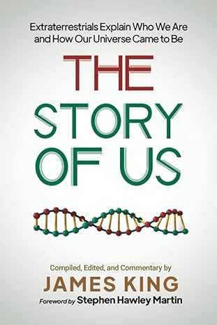 the story of us extraterrestrials explain who we are and how our universe came to be 1st edition james king