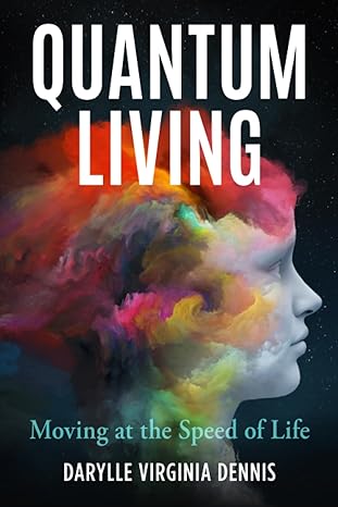 quantum living moving at the speed of life 1st edition darylle virginia dennis b0c9sf24s7, 979-8988549505