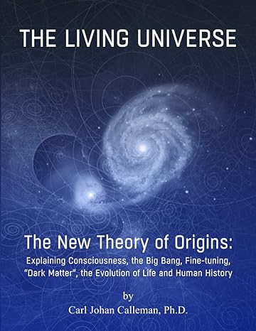 the living universe the new theory of origins explaining consciousness the big bang fine tuning dark matter