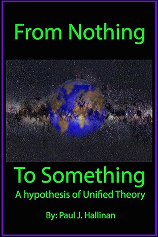 from nothing to something a hypothesis of unified theory crowd funding edition paul j hallinan b0d2jf23xw,
