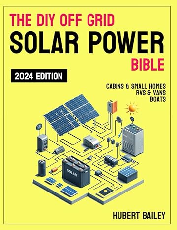 the diy off grid solar power bible the complete step by step guide for mastering diy solar installations for