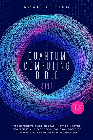 quantum computing bible 3 in 1 the definitive guide to mastering complexity and face technical challenges of