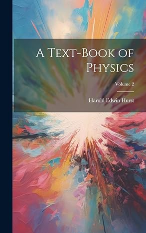 a text book of physics volume 2 1st edition harold edwin hurst 1019981474, 978-1019981474