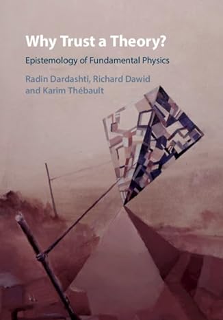 why trust a theory epistemology of fundamental physics 1st edition radin dardashti ,richard dawid ,karim
