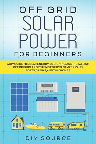 off grid solar power for beginners a diy guide to solar energy designing and installing off grid solar