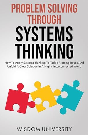 problem solving through systems thinking how to apply systems thinking to tackle pressing issues and unfold a