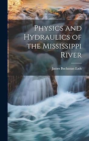 physics and hydraulics of the mississippi river 1st edition james buchanan eads 1020026316, 978-1020026317