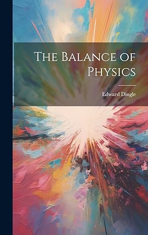 the balance of physics 1st edition edward dingle 1020094826, 978-1020094828