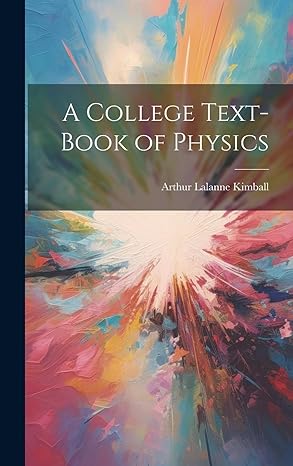 a college text book of physics 1st edition arthur lalanne kimball 1020248602, 978-1020248603