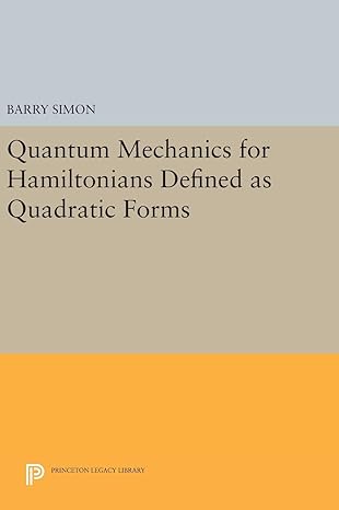 quantum mechanics for hamiltonians defined as quadratic forms 1st edition barry simon 0691647100,
