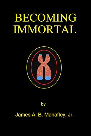 becoming immortal 1st edition james a b mahaffey jr b0c1dhvsbf, 979-8389887565