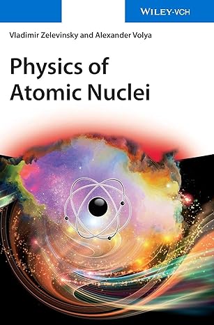physics of atomic nuclei 1st edition vladimir zelevinsky ,alexander volya 3527413502, 978-3527413508