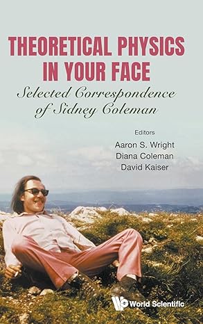 theoretical physics in your face selected correspondence of sidney coleman 1st edition aaron sidney wright