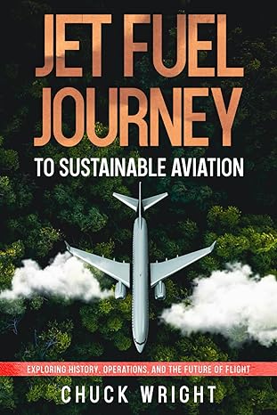 jet fuel journey to sustainable aviation exploring history operations and the future of flight 1st edition