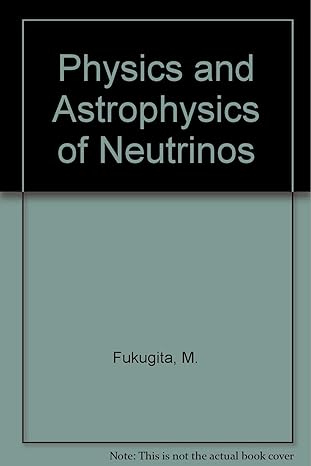 physics and astrophysics of neutrinos 1st edition m fukugita ,atsuto suzuki 0387701362, 978-0387701363
