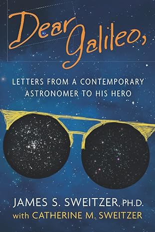 dear galileo letters from a contemporary astronomer to his hero 1st edition james s sweitzer phd ,catherine m