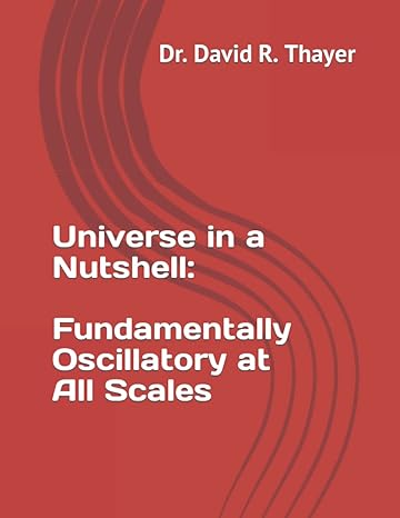 universe in a nutshell fundamentally oscillatory at all scales 1st edition dr david r thayer b0b6xsnn26,