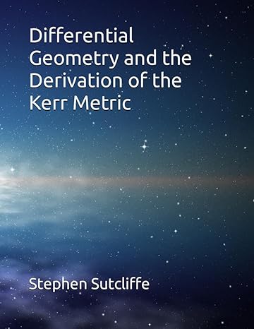 differential geometry and the derivation of the kerr metric 1st edition mr stephen ernest sutcliffe