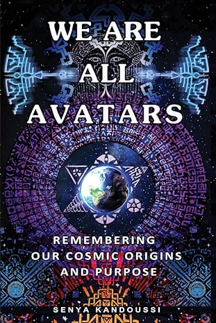 we are all avatars remembering our cosmic origins and purpose 1st edition senya kandoussi b09nrkx7gl,