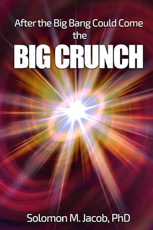 after the big bang could come the big crunch 1st edition dr solomon maurice jacob b0bw3gjpb8, 979-8376857120