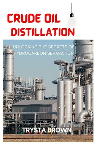 crude oil distillation unlocking the secrets of hydrocarbon separation 1st edition trysta brown b0c4wzrxn2,
