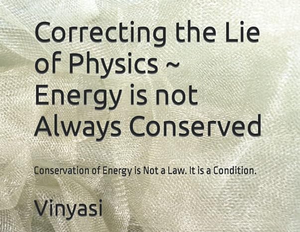 correcting the lie of physics energy is not always conserved conservation of energy is not a law it is a