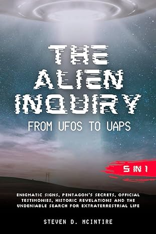 the alien inquiry from ufos to uaps 5 in 1 enigmatic signs pentagons secrets official testimonies historic