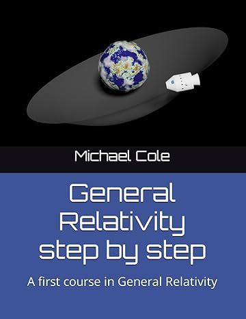 general relativity step by step a first course in general relativity 1st edition michael benjamin cole