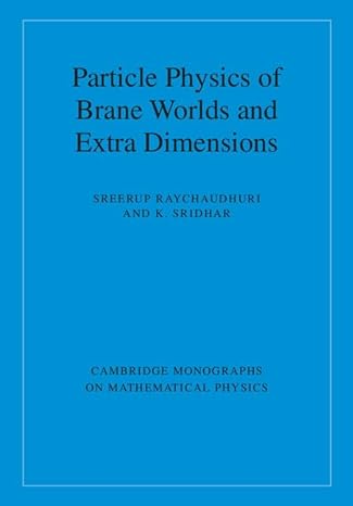 particle physics of brane worlds and extra dimensions 1st edition sreerup raychaudhuri ,k sridhar 052176856x,