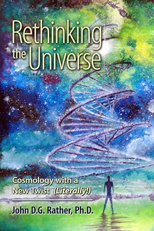 rethinking the universe cosmology with a new twist 1st edition john d g rather ph d b0ch2bpgx7, 979-8989057900