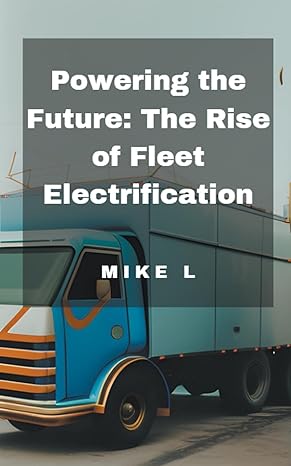 powering the future the rise of fleet electrification 1st edition mike l b0cd7ctpnx, 979-8223846529