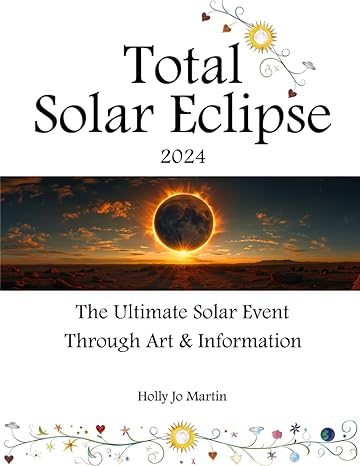 total solar eclipse 2024 the ultimate solar event through art and information 1st edition holly jo martin