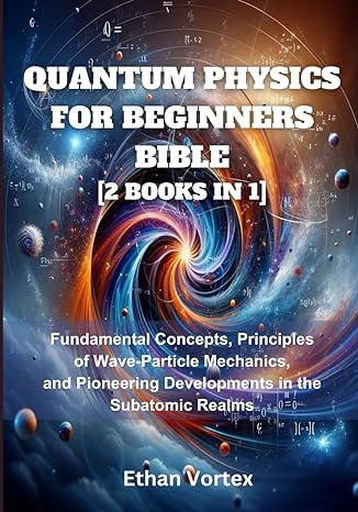 quantum physics for beginners bible 2 books in 1 fundamental concepts principles of wave particle mechanics