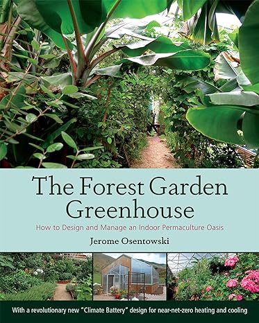 the forest garden greenhouse how to design and manage an indoor permaculture oasis 1st edition jerome