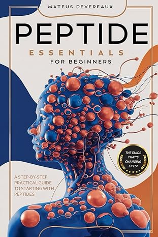 peptide essentials for beginners a step by step practical guide to starting with peptides master the secrets