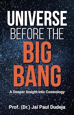universe before the big bang a deeper insight into cosmology 1st edition prof jai paul dudeja b0cvn4pvzh,