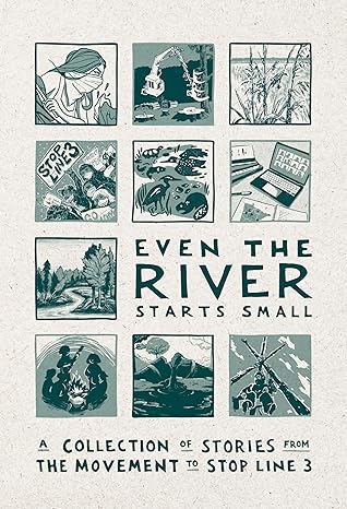 even the river starts small a collection of stories from the movement to stop line 3 1st edition line 3