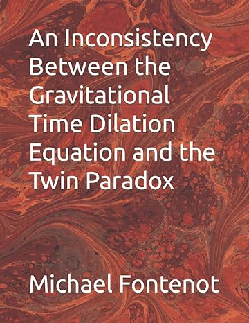 an inconsistency between the gravitational time dilation equation and the twin paradox 1st edition michael