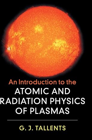 an introduction to the atomic and radiation physics of plasmas 1st edition g j tallents 1108419542,