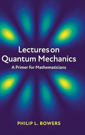 lectures on quantum mechanics a primer for mathematicians 1st edition philip l bowers 1108429769,