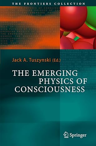the emerging physics of consciousness 2006th edition jack a tuszynski 3540238905, 978-3540238904