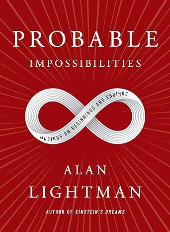 probable impossibilities musings on beginnings and endings 1st edition alan lightman 152474901x,