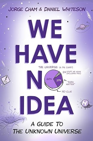 we have no idea a guide to the unknown universe 1st edition jorge cham ,daniel whiteson 0735211515,