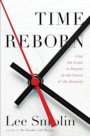 time reborn from the crisis in physics to the future of the universe 1st edition lee smolin ,henry reich