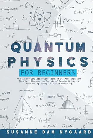 quantum physics for beginners an easy and complete physics book of its most important theories discover the
