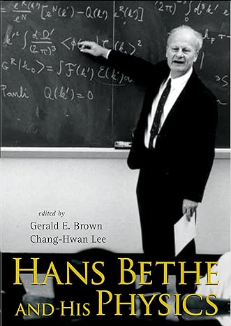 hans bethe and his physics 1st edition g e brown ,chang hwan lee 9812566090, 978-9812566096