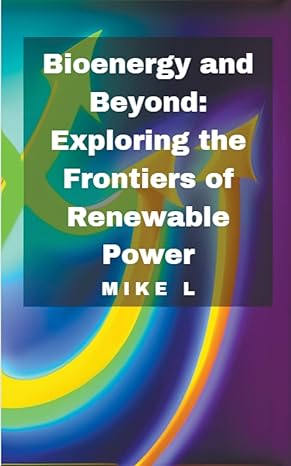 bioenergy and beyond exploring the frontiers of renewable power 1st edition mike l b0cfgkgtw1, 979-8223555445